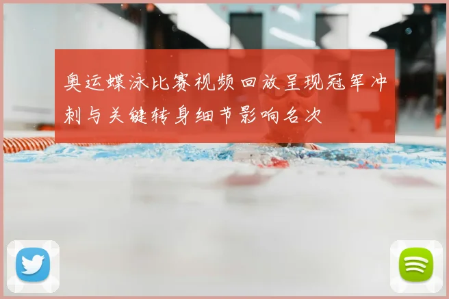 奥运蝶泳比赛视频回放呈现冠军冲刺与关键转身细节影响名次
