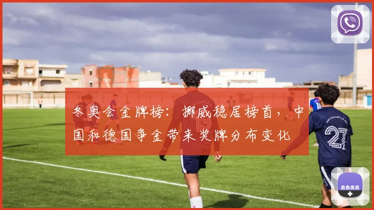 冬奥会金牌榜：挪威稳居榜首，中国和德国争金带来奖牌分布变化