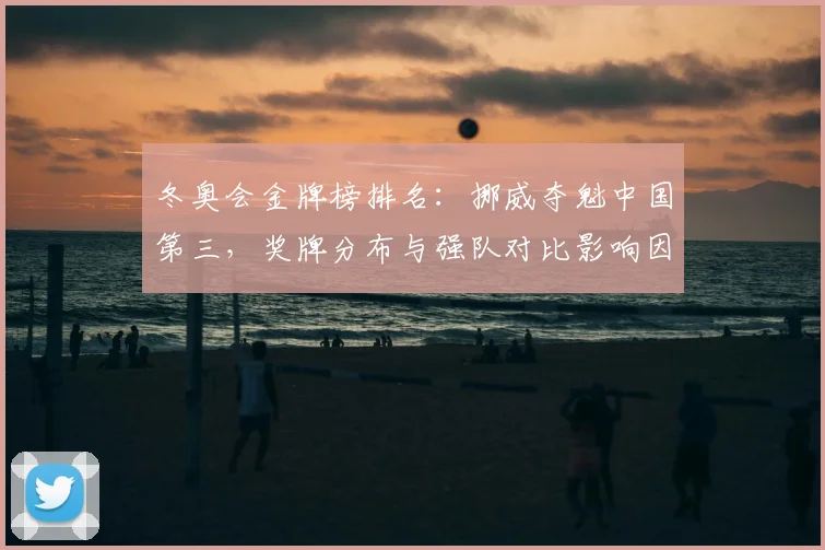 冬奥会金牌榜排名：挪威夺魁中国第三，奖牌分布与强队对比影响因素