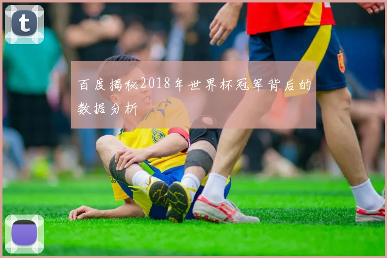 百度揭秘2018年世界杯冠军背后的数据分析