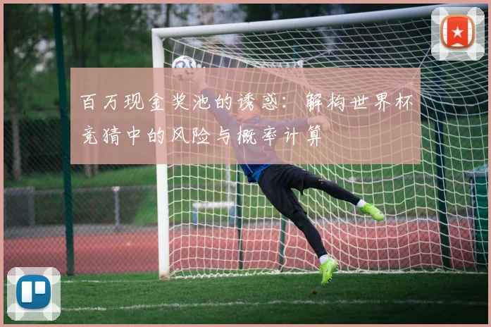 百万现金奖池的诱惑：解构世界杯竞猜中的风险与概率计算