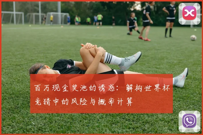 百万现金奖池的诱惑：解构世界杯竞猜中的风险与概率计算