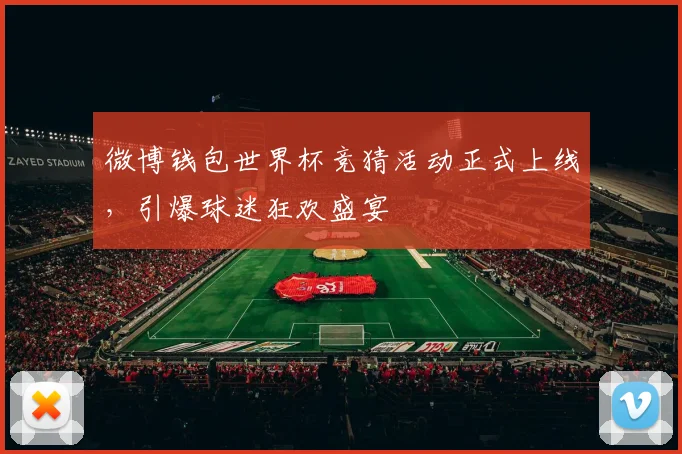 微博钱包世界杯竞猜活动正式上线，引爆球迷狂欢盛宴